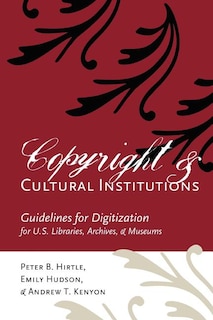 Copyright and Cultural Institutions: Guidelines for Digitization for U.S. Libraries, Archives, and Museums