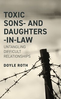 Toxic Sons- & Daughters-In-Law: Untangling Difficult Relationships