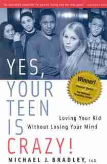 Yes, Your Teen is Crazy!: Loving Your Kid Without Losing Your Mind by Michael J. Bradley