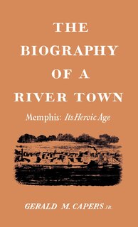 Couverture_The Biography Of A River Town: Memphis: Its Heroic Age