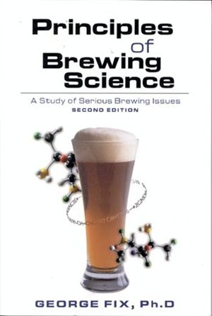 Principles of Brewing Science: A Study Of Serious Brewing Issues