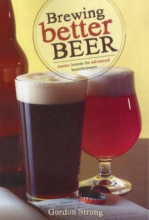 Brewing Better Beer: Master Lessons For Advanced Homebrewers