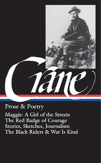 Stephen Crane: Prose & Poetry (LOA #18): Maggie: A Girl of the Streets / The Red Badge of Courage / Stories, Sketches, Journalism / The Black Riders & War Is Kind