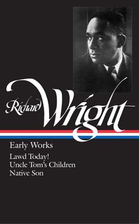 Richard Wright: Early Works (loa #55): Lawd Today! / Uncle Tom's Children / Native Son