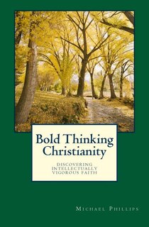 Bold Thinking Christianity: Discovering Intellectually Vigorous Faith