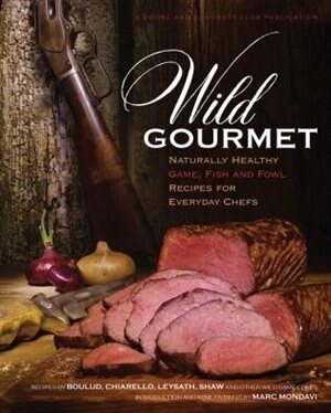 Wild Gourmet: Naturally Healthy Game, Fish And Fowl Recipes For Everyday Chefs