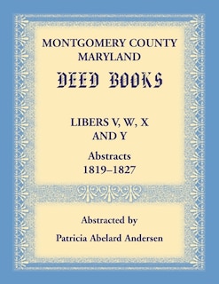 Front cover_Montgomery County, Maryland Deed Books Libers V, W, X and Y Abstracts, 1819-1827