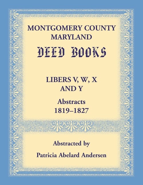 Front cover_Montgomery County, Maryland Deed Books Libers V, W, X and Y Abstracts, 1819-1827