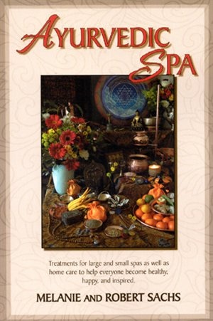 Ayurvedic Spa: Treatments For Large And Small Spas As Well As Home Care To Help Everyone Become Healthy, Happy, and Feel Inspired