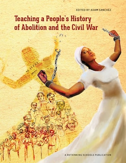 Front cover_Teaching a People's History of Abolition and the Civil War