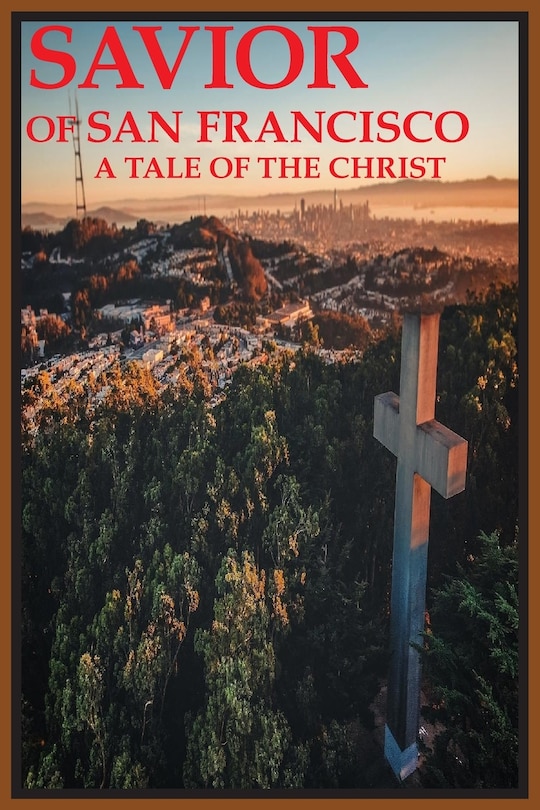 Front cover_Savior of San Francisco, A Tale of the Christ
