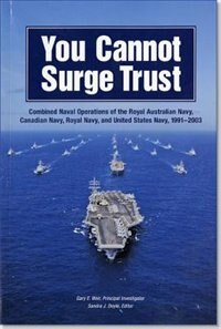 You Cannot Surge Trust: Combined Naval Operations Of The Royal Australian Navy, Canadian Navy, Royal Navy, And United States Navy, 1991-2003