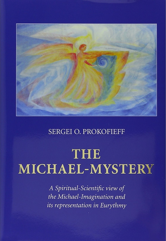 The Michael-Mystery: A Spiritual-Scientific View of the Michael-Imagination and Its Representation in Eurythmy