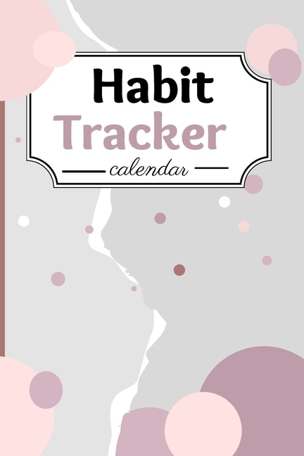 Habit Tracker Calendar: A Perfect Habit Journal For Everyone - Goal Tracker Journal A Planner & Journal For Moods, To-dos,