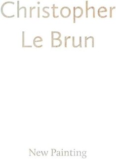 Front cover_Christopher Le Brun: New Painting