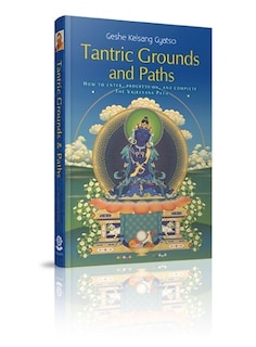 Tantric Grounds and Paths: How To Enter, Progress On, And Complete The Vajrayana Path