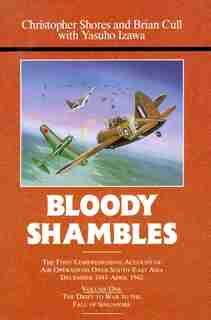 Bloody Shambles: First Comprehensive Account of Air Operations Over South-East Asia, December 1941-April 1942 de Christopher Shores