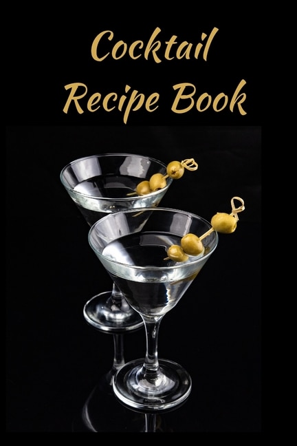 Cocktail Recipe Book: Mixologist's Log: Blank Mixed Drinks And Cocktail Recipe Book, Mixology Notebook Journal Record To
