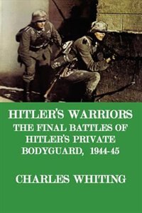 Front cover_Hitler's Warriors. The Final Battle Of Hitler's Private Bodyguard, 1944-45