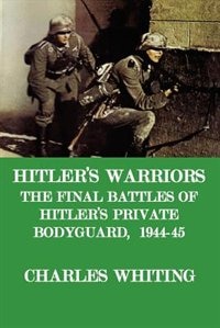 Front cover_Hitler's Warriors. The Final Battle Of Hitler's Private Bodyguard, 1944-45