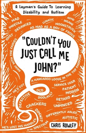 Couldn't You Just Call Me John?: A Layman's Guide To Learning Disability and Autism