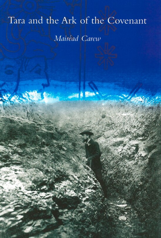 Tara And The Ark Of The Covenant: A Search For The Ark Of The Covenant By British Israelites On The Hill Of Tara (1899 - 1902)