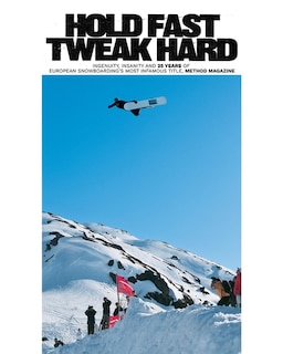 Hold Fast, Tweak Hard: Ingenuity, insanity and 25 years of European Snowboarding's most infamous title, Method Magazine