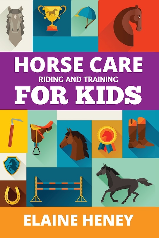 Front cover_Horse Care, Riding & Training for Kids age 6 to 11 - A kids guide to horse riding, equestrian training, care, safety, grooming, breeds, horse ownership, groundwork & horsemanship for girls & boys