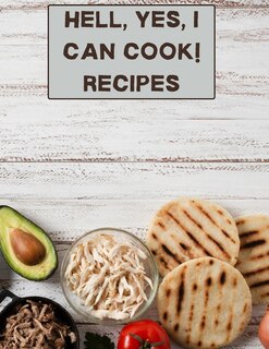 Hell, Yes, I Can Cook! Recipes: Xxl Cookbook To Note Down Your Favorite Recipes- Blank Recipe Book Journal- Blank Recipe Book- Blan