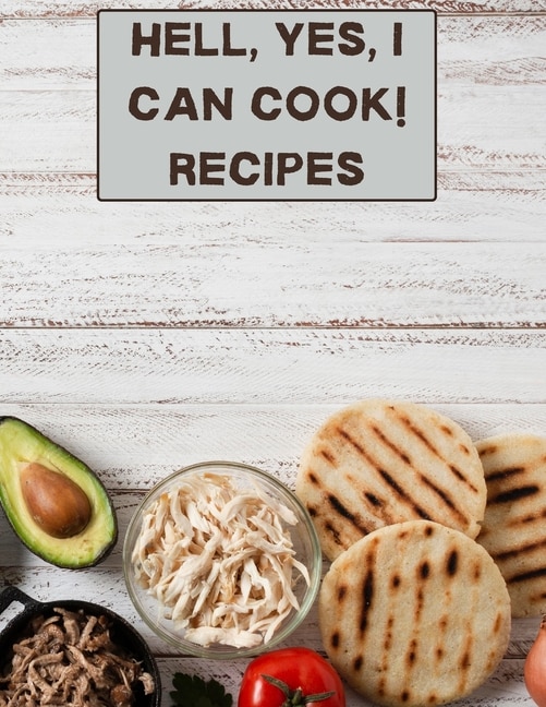 Hell, Yes, I Can Cook! Recipes: Xxl Cookbook To Note Down Your Favorite Recipes- Blank Recipe Book Journal- Blank Recipe Book- Blan