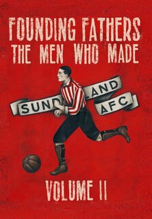 Front cover_Founding Fathers - The Men Who Made Sunderland AFC - Volume 2
