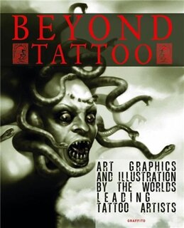 Beyond Tattoo: Art, Graphics And Illustration By The World's Leading Tattoo Artists