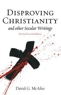Disproving Christianity And Other Secular Writings (2nd Edition, Revised)