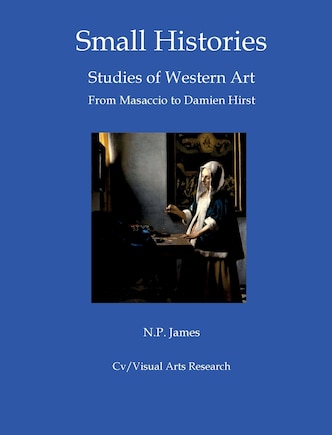 Small Histories: Studies of Western Art: Masaccio to Damien Hirst