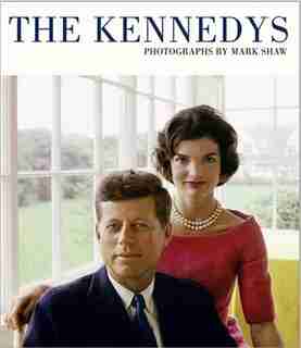 The Kennedys, Photographs by Mark Shaw: Photographs By Mark Shaw de Tony Nourmand