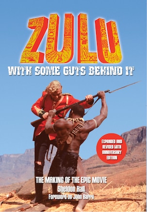 Zulu - With Some Guts Behind It - The Making of the Epic Movie: EXPANDED AND REVISED 50TH ANNIVERSARY EDITION