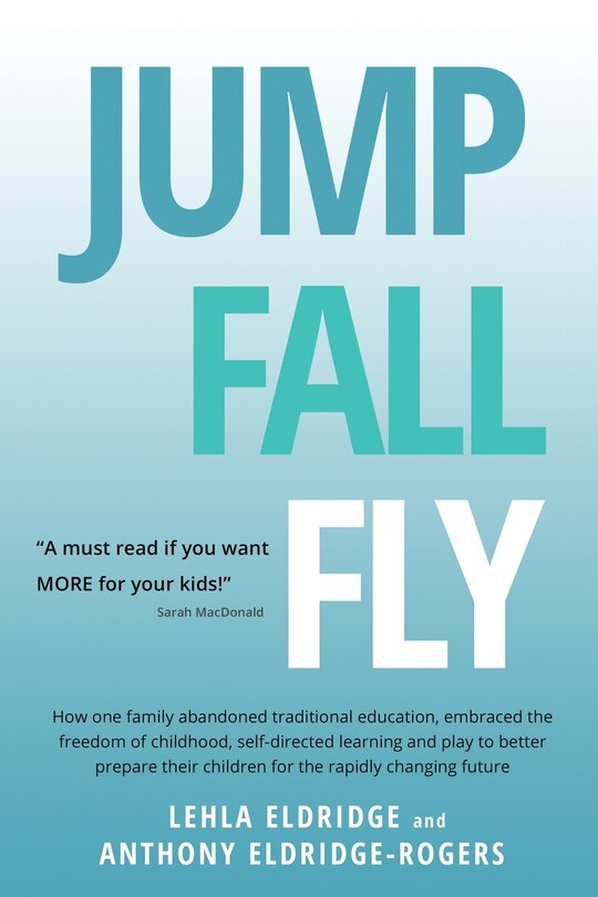 Front cover_JUMP, FALL, FLY, from Schooling to Homeschooling to Unschooling