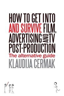 Couverture_How to Get Into and survive Film, Advertising and TV Post-Production - The Alternative Guide