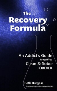 The Recovery Formula: An Addict's Guide to getting Clean and Sober Forever