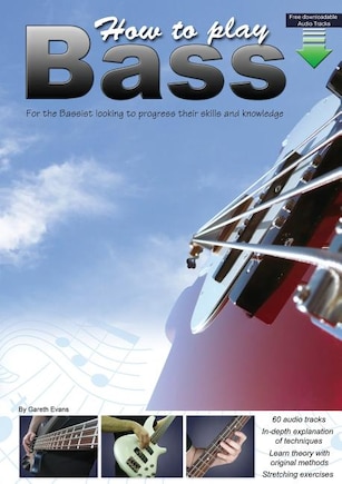 How to Play Bass: For the Bassist Looking to Progress Their Skills and Knowledge