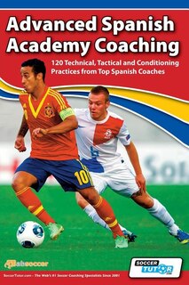 Couverture_Advanced Spanish Academy Coaching - 120 Technical, Tactical and Conditioning Practices from Top Spanish Coaches