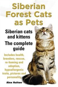 Front cover_Siberian Forest Cats as Pets. Siberian Cats and Kittens. Complete Guide Includes Health, Breeders, Rescue, Re-Homing and Adoption, Hypoallergenic Trai