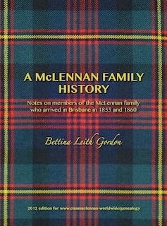 A McLennan Family History: Notes on members of the McLennan family who arrived in Brisbane in 1855 and 1860