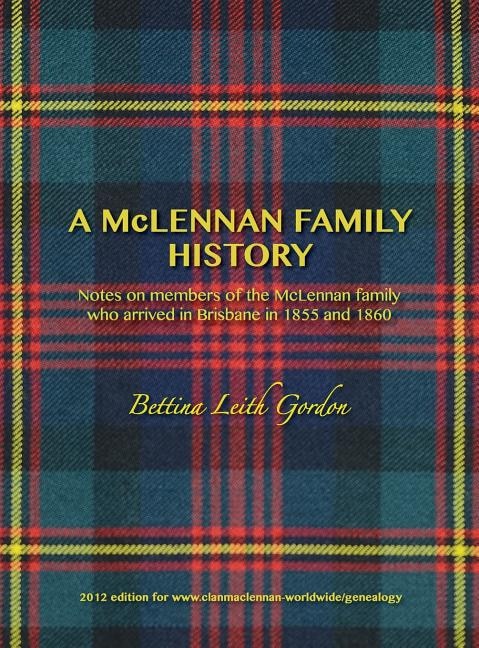 A McLennan Family History: Notes on members of the McLennan family who arrived in Brisbane in 1855 and 1860