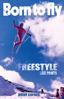 Born To Fly: Freestyle Ski Roots