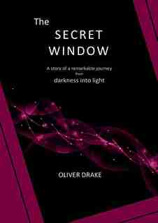 The Secret Window: A story of a remarkable journey from darkness into light by Oliver Drake