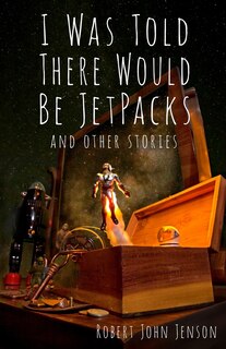Front cover_I Was Told There Would Be Jetpacks