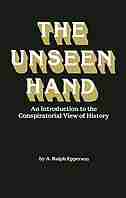 The Unseen Hand: An Introduction To The Conspiratorial View Of History by A. Ralph Epperson