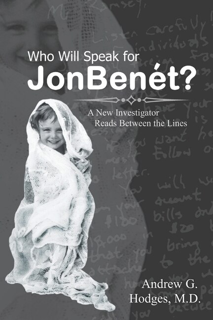 Who Will Speak for JonBenét?: A New Investigator Reads Between the Lines