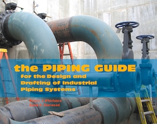 The Piping Guide: For the Design and Drafting of Industrial Piping Systems